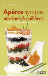 Title: Apéros sympas : Verrines et cuillères, 20 recettes à partager entre amis !, Author: Sabine Duhamel