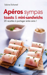 Title: Apéros sympas : Toasts et mini-sandwichs, 20 recettes à partager entre amis !, Author: Sabine Duhamel