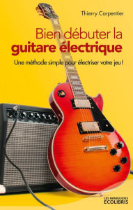 Title: Bien débuter la guitare électrique, Author: Thierry Carpentier