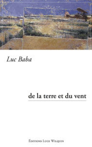 Title: De la terre et du vent: Un récit dramatique, Author: Luc Baba