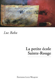 Title: La petite école Sainte-Rouge: Un roman dans le monde de l'enseignement, Author: Luc Baba