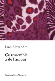 Title: Ça ressemble à de l'amour: Recueil de nouvelles, Author: Line Alexandre