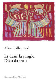 Title: Et dans la jungle, Dieu dansait: Un roman révolutionnaire, Author: Alain Lallemand