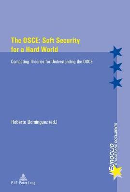 The OSCE: Soft Security for a Hard World: Competing Theories for Understanding the OSCE