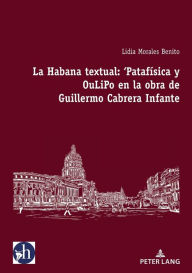 Title: La Habana textual: 'Pataf sica y oulipo en la obra de Guillermo Cabrera Infante, Author: Lidia Morales Benito