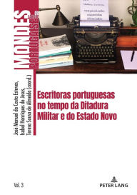 Title: Escritoras portuguesas no tempo da Ditadura Militar e do Estado Novo, Author: Jos  Manuel da Costa Esteves