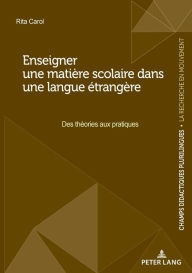 Title: Enseigner une mati re scolaire dans une langue trang re: Des th ories aux pratiques, Author: Rita Carol