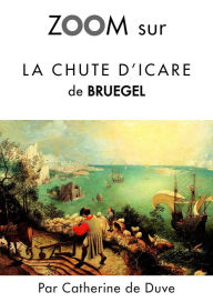 Title: Zoom sur La chute d'Icare de Bruegel: Pour connaitre tous les secrets du célèbre tableau de Bruegel !, Author: Catherine de Duve