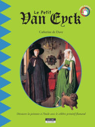 Title: Le petit Van Eyck: Un livre d'art amusant et ludique pour toute la famille !, Author: Catherine de Duve