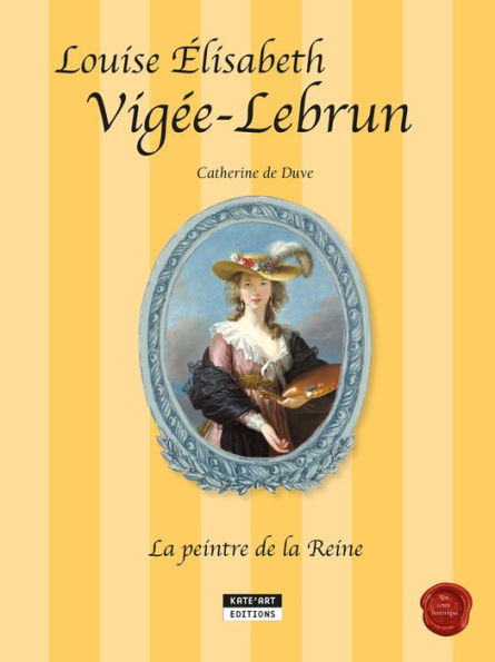 Louise-Élisabeth Vigée-Lebrun, la peintre de la Reine: Un conte historique accompagnant l'exposition Vigée-Lebrun (Grand Palais, Galeries nationales de Paris, du 23-09-15 au 11-01-16)