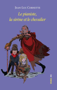 Title: Le pianiste, la sirène et le chevalier: Roman jeunesse, Author: Jean-Luc Cornette
