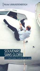 Title: Souvenirs sans gloire: Les confessions d'un pilote de ligne, Author: Michel Vanvaerenbergh