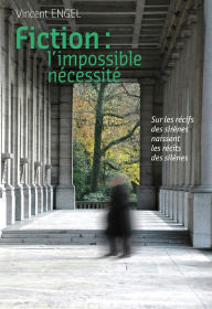 Title: Fiction, l'impossible nécessité: Essai littéraire, Author: Vincent Engel