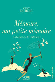 Title: Mémoire, ma petite mémoire: Un témoignage d'espoir sur la maladie d'Alzheimer, Author: Vicky Dubois