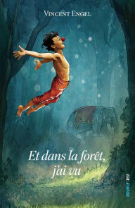 Title: Et dans la forêt, j'ai vu: Une histoire d'évasion, Author: Vincent Engel