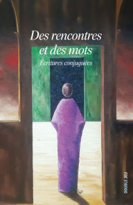 Title: Des rencontres et des mots: Écritures conjuguées, Author: Collectif