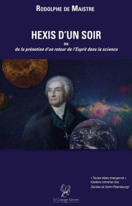 Title: Hexis d'un Soir: Ou de la prénotion d'un retour de l'Esprit dans la science, Author: Rodolphe de Maistre