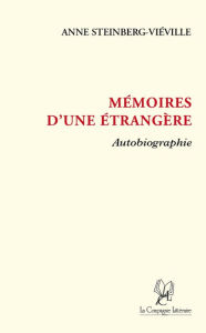 Title: Mémoires d'une étrangère: Récit autobiographique, Author: Anne Steinberg-Viéville