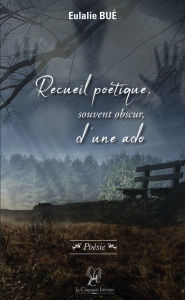 Title: Recueil poétique, souvent obscur, d'une ado: Poésie, Author: Eulalie Bué