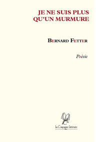 Title: Je ne suis qu'un murmure: Poésie, Author: Bernard Fetter