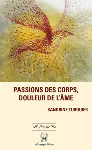 Title: Passions des corps, douleur de l'âme: Poésie, Author: Sandrine Turquier