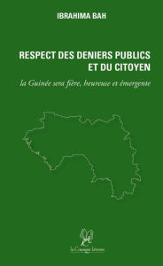 Title: Respect des Deniers Publics et du Citoyen: La Guinée sera fière, heureuse et émergente, Author: Ibrahima Bah