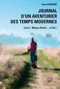 Title: Journal d'un aventurier des temps modernes - Livre I: Moyen-Orient et Toc !, Author: Yann Gontard