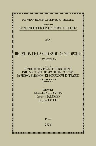 Relation de la Croisade de Nicopolis (XVe siecle): Suivi du Memoire du voyage de Hongrie fait par Jean Comte de Nevers en l'an 1396, sa prison, sa rancon et son retour en France par Prosper Bauyn (XVIIe siecle)