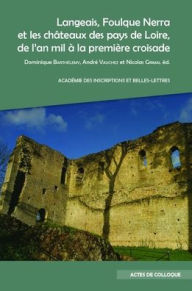 Title: Langeais, Foulque Nerra et les chateaux des pays de Loire, de l'an mil a la premiere croisade: Actes du colloque organise au chateau de Langeais, les 6 et 7 octobre 2021, Author: D Barthelemy