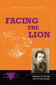 Title: Facing the Lion: Memoirs of a Young Girl in Nazi Europe, Author: Simone Arnold-Liebster