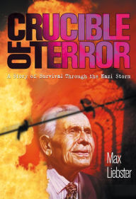 Title: Crucible of Terror: A Story of Survival Through the Nazi Storm, Author: Max Liebster