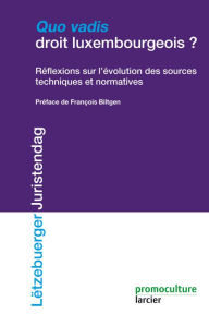 Title: Quo Vadis droit luxembourgeois: Réflexions sur l'évolution des sources et techniques normative, Author: Barreau du Luxembourg
