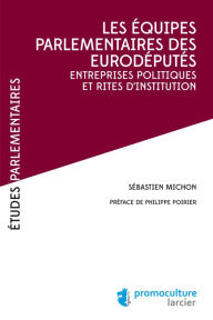 Title: Les équipes parlementaires des eurodéputés: Entreprises politiques et rites d'institution, Author: Sébastien Michon
