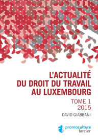 Title: L'actualité du droit du travail au Luxembourg: Tome 1 - 2015, Author: David Giabbani