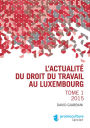L'actualité du droit du travail au Luxembourg: Tome 1 - 2015