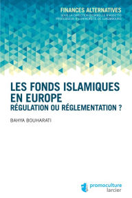 Title: Les fonds islamiques en Europe: Régulation ou réglementation ?, Author: Bahya Bouharati