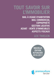 Title: Tout savoir sur l'immobilier: Bail à usage d'habitation - Bail commercial - Copropriété - Gestion locative - Achat / vente d'immeubles - Aspects fiscaux, Author: Lex Thielen