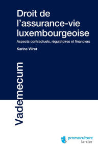 Title: Droit de l'assurance-vie luxembourgeoise: Aspects contractuels, régulatoires et financiers, Author: Karine Vilret