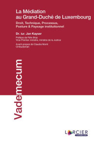 Title: La médiation au Grand-Duché de Luxembourg: Droit, Technique, Processus, Posture & Paysage institutionnel, Author: Jan Kayser