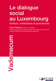 Title: Le dialogue social au Luxembourg: Acteurs, institutions et procédures, Author: Franz Clément