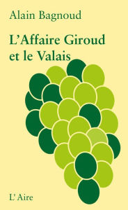 Title: L'Affaire Giroud et le Valais: Un vade-mecum, Author: Alain Bagnoud