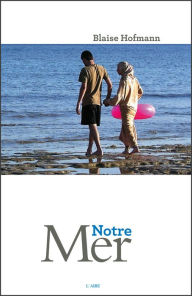 Title: Notre mer: Chroniques de voyage autour de la Méditerranée, Author: Blaise Hofmann