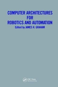 Title: Computer Architectures for Robotics and Automation / Edition 1, Author: James H. Graham
