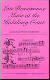 Title: Late Renaissance Music at the Hapsburg Court / Edition 1, Author: C. P. Comberiati