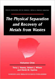 Title: The Physical Separation and Recovery of Metals from Waste, Volume One / Edition 1, Author: Alan Veasey
