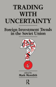 Title: Trading With Uncertainty: Foreign Investment Trends in the Soviet Union, Author: Mark Meredith