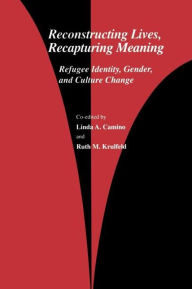 Title: Reconstructing Lives, Recapturing Meaning: Refugee Identity, Gender, and Culture Change / Edition 1, Author: Linda A. Camino