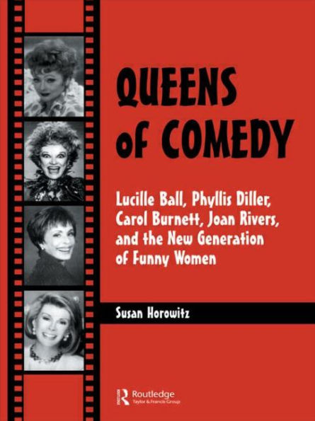 Queens of Comedy: Lucille Ball, Phyllis Diller, Carol Burnett, Joan Rivers, and the New Generation of Funny Women / Edition 1