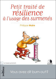 Title: Petit traité de résilience à l'usage des surmenés, Author: Philippe Maire