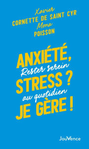 Title: Anxiété, stress ? Je gère !, Author: Xavier Cornette de Saint Cyr